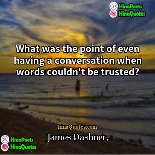James Dashner Quotes | What was the point of even having